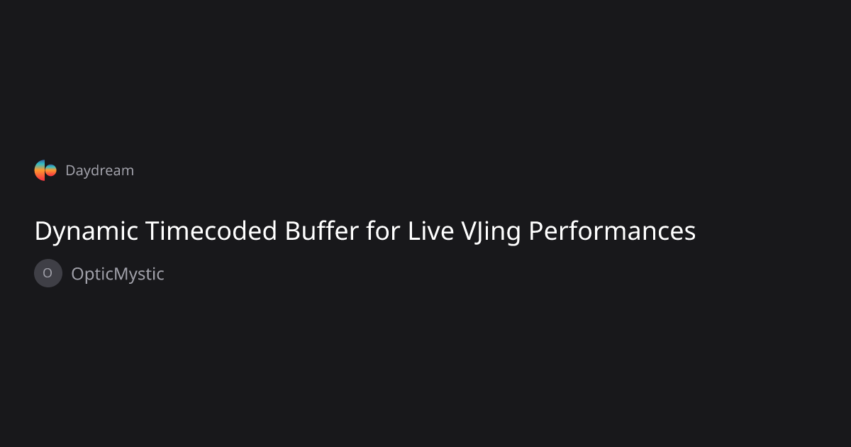 Dynamic Timecoded Buffer for Live VJing Performances — OpticMystic
