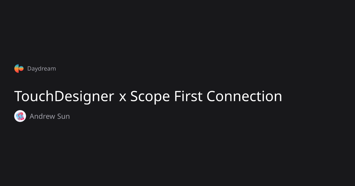 TouchDesigner x Scope First Connection — Andrew Sun